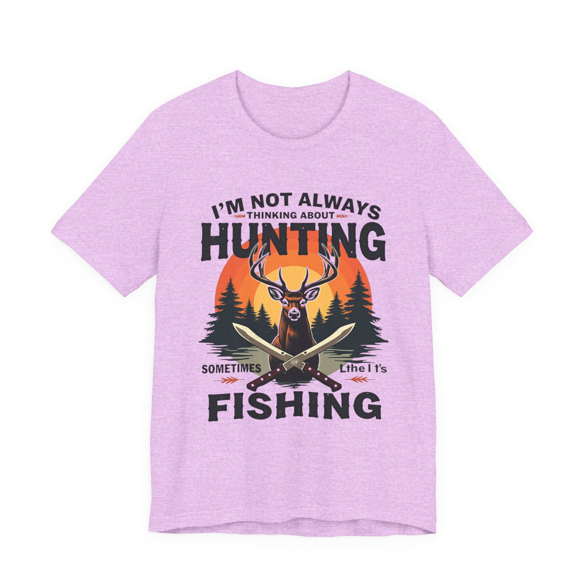 Hunting & Fishing Tee — "I'm Not Always Thinking About Hunting, Sometimes It's Fishing" Graphic T-Shirt