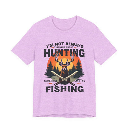 Hunting & Fishing Tee — "I'm Not Always Thinking About Hunting, Sometimes It's Fishing" Graphic T-Shirt