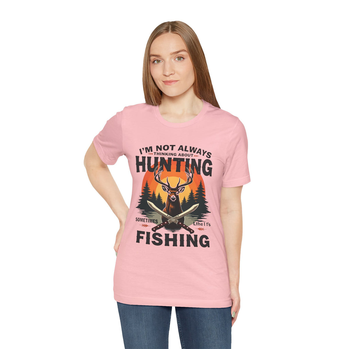 Hunting & Fishing Tee — "I'm Not Always Thinking About Hunting, Sometimes It's Fishing" Graphic T-Shirt