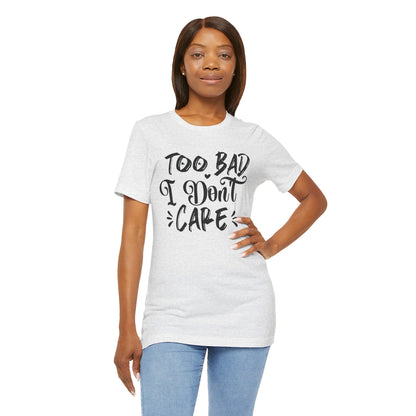 'Too Bad I Don't Care' Graphic Tee - Funny Statement T-Shirt