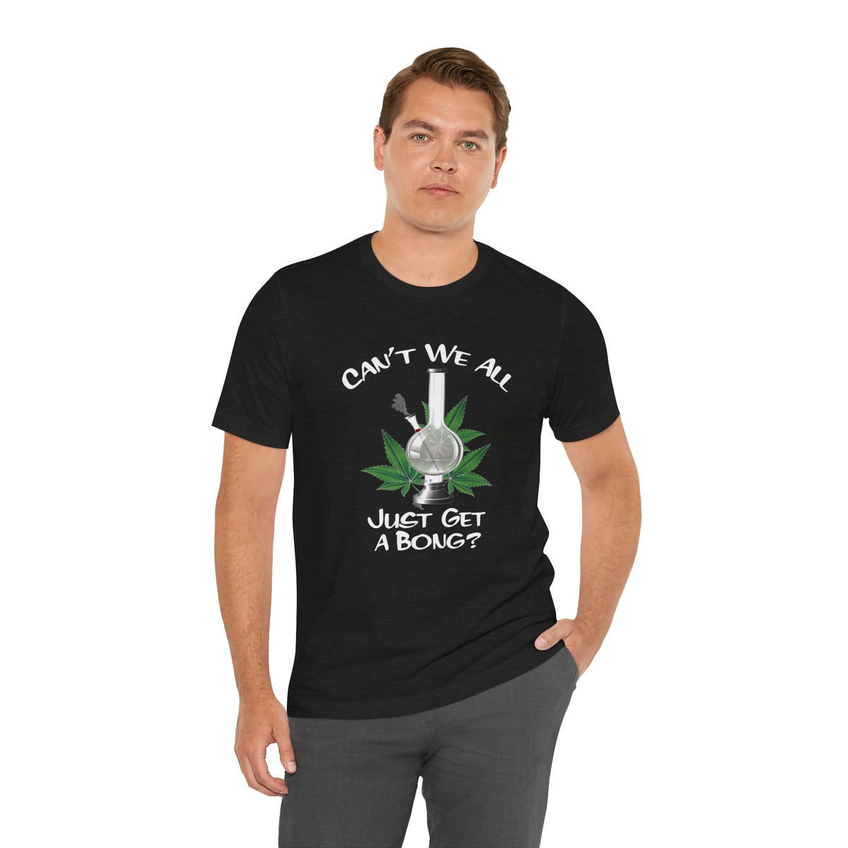 Bong Graphic Tee — "Can't We All Just Get a Bong?" Casual Cannabis T‑Shirt