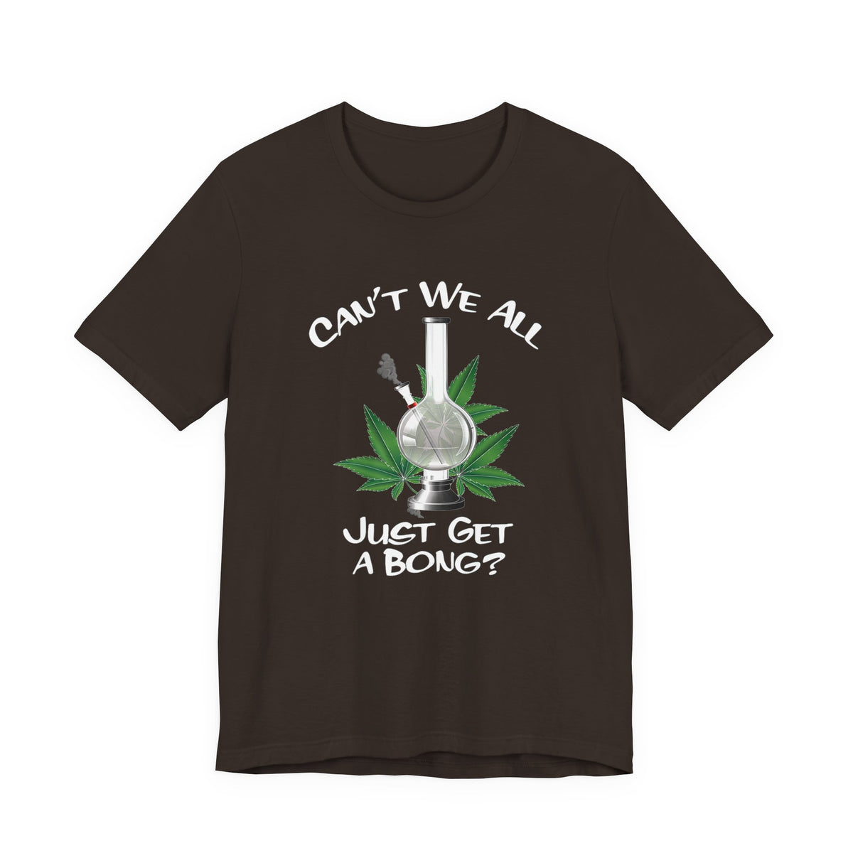 Bong Graphic Tee — "Can't We All Just Get a Bong?" Casual Cannabis T‑Shirt