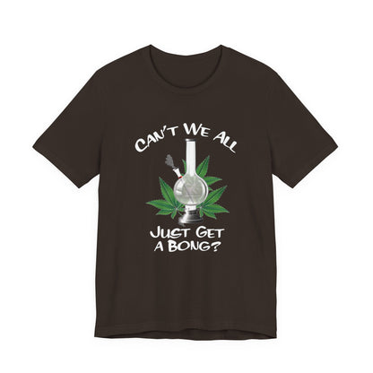 Bong Graphic Tee — "Can't We All Just Get a Bong?" Casual Cannabis T‑Shirt