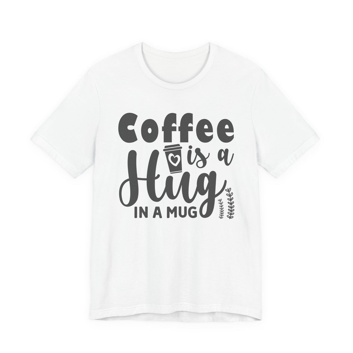 Coffee Is a Hug in a Mug T-Shirt — Funny Coffee Lover Tee