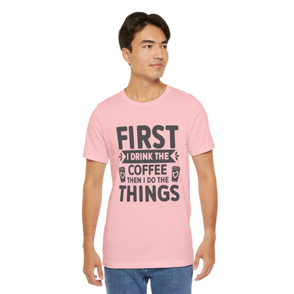 Coffee Tee — "First I Drink The Coffee Then I Do The Things" Shirt