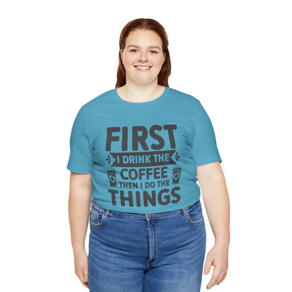 Coffee Tee — "First I Drink The Coffee Then I Do The Things" Shirt