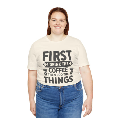Coffee Tee — "First I Drink The Coffee Then I Do The Things" Shirt