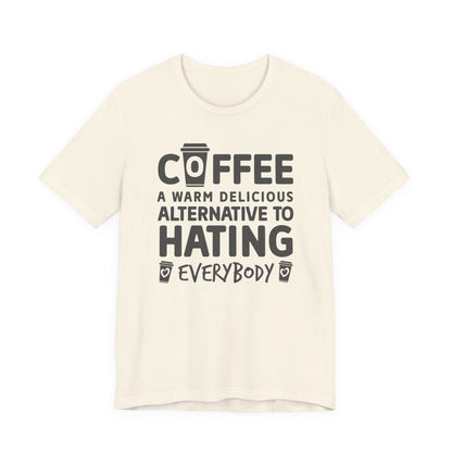 Coffee Tee — "Coffee: A Warm Delicious Alternative to Hating Everybody" Shirt