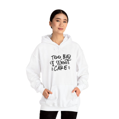 “Too Bad I Don’t Care” Hoodie — Casual Sassy Graphic Pullover