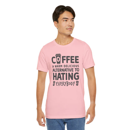 Coffee Tee — "Coffee: A Warm Delicious Alternative to Hating Everybody" Shirt