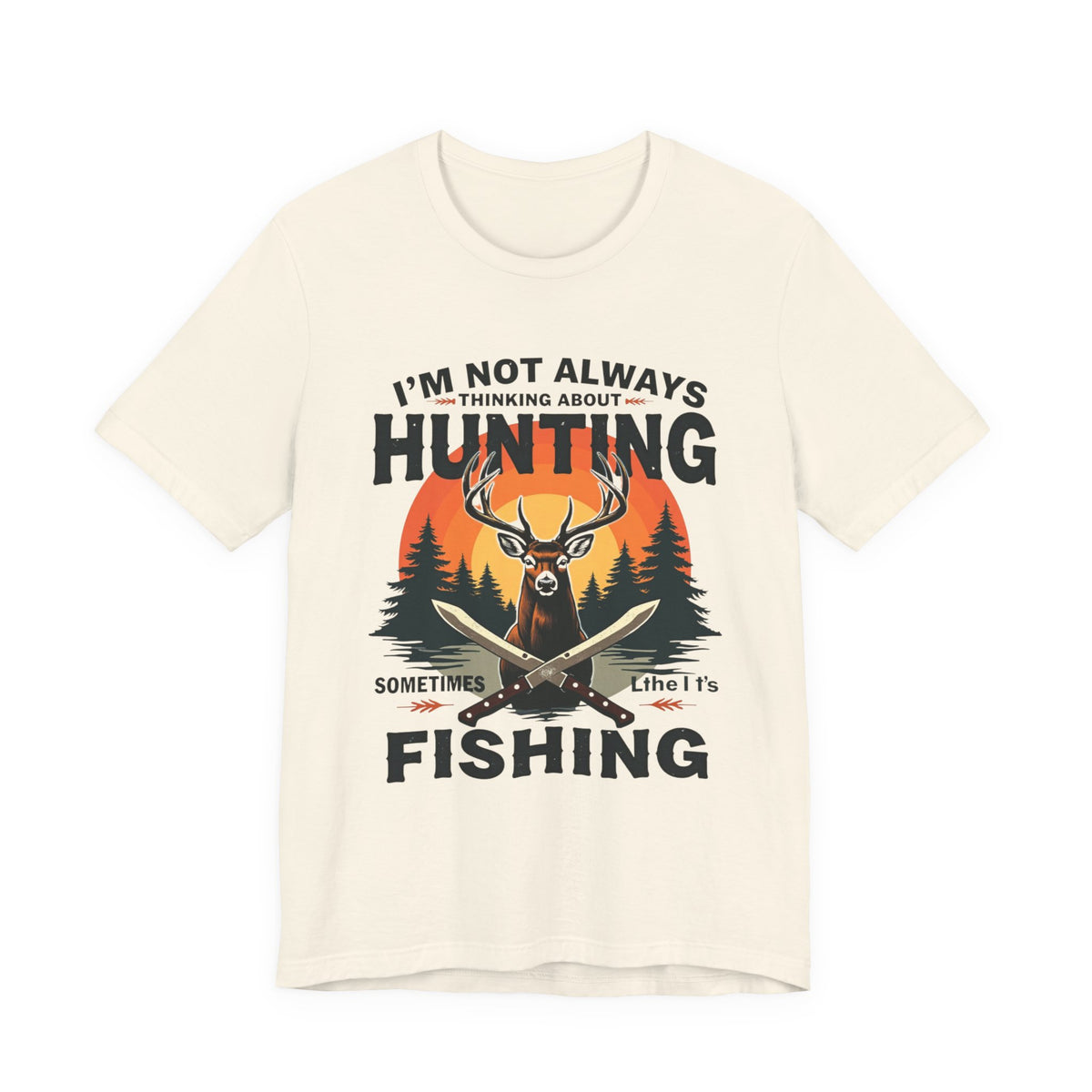Hunting & Fishing Tee — "I'm Not Always Thinking About Hunting, Sometimes It's Fishing" Graphic T-Shirt
