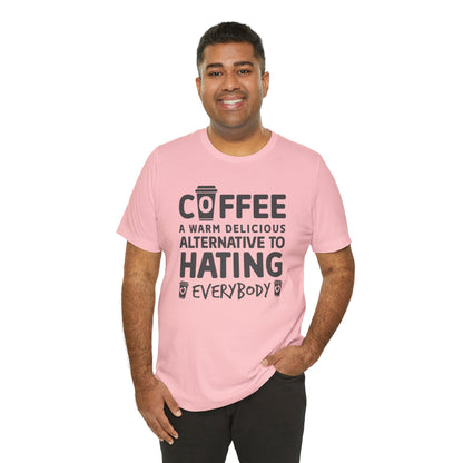Coffee Tee — "Coffee: A Warm Delicious Alternative to Hating Everybody" Shirt