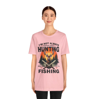 Hunting & Fishing Tee — "I'm Not Always Thinking About Hunting, Sometimes It's Fishing" Graphic T-Shirt