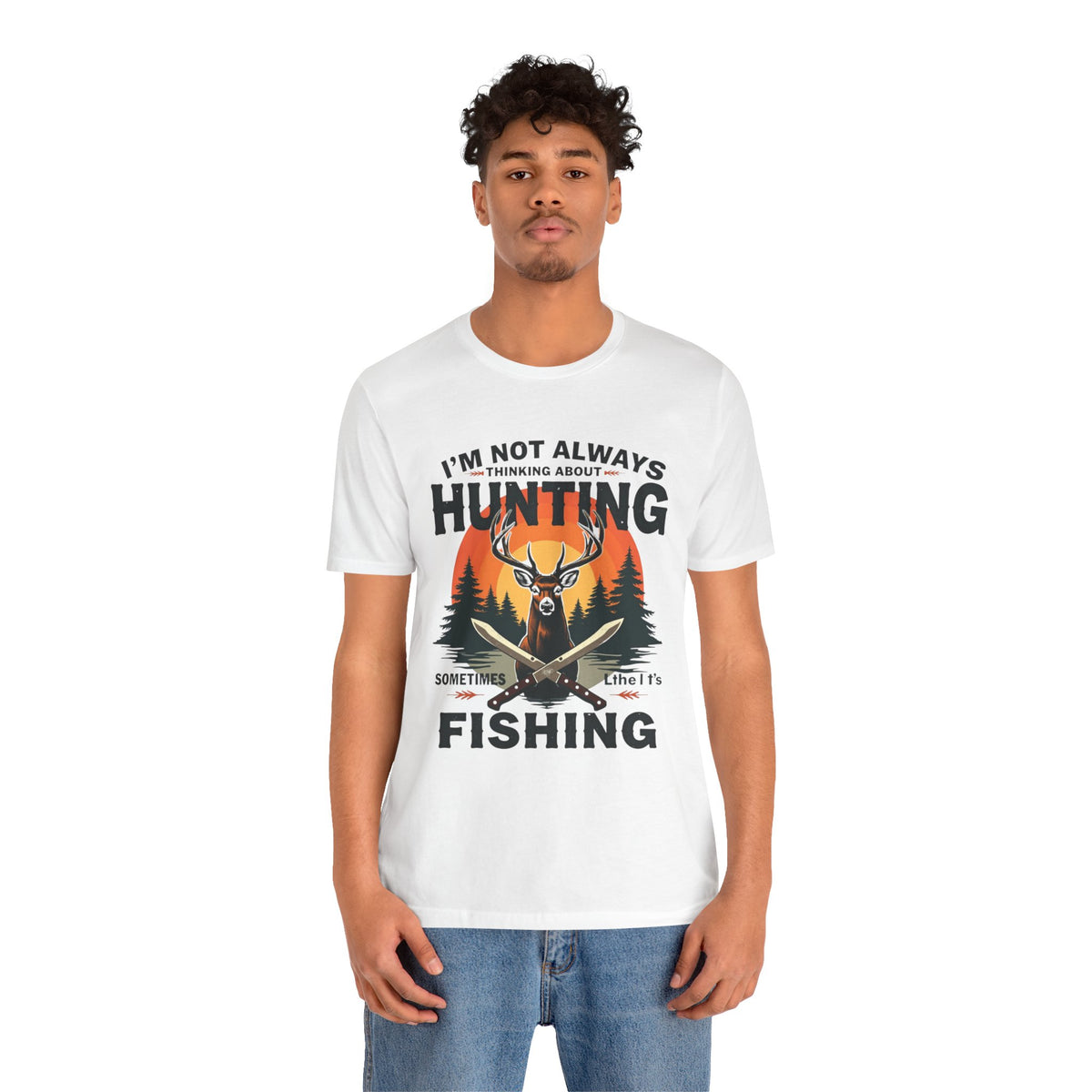 Hunting & Fishing Tee — "I'm Not Always Thinking About Hunting, Sometimes It's Fishing" Graphic T-Shirt