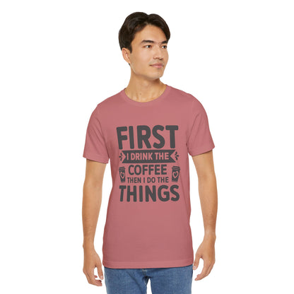 Coffee Tee — "First I Drink The Coffee Then I Do The Things" Shirt