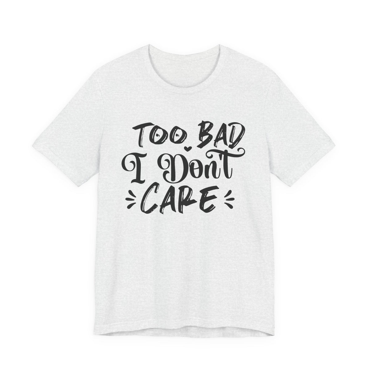 'Too Bad I Don't Care' Graphic Tee - Funny Statement T-Shirt
