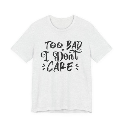 'Too Bad I Don't Care' Graphic Tee - Funny Statement T-Shirt
