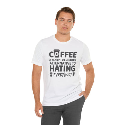 Coffee Tee — "Coffee: A Warm Delicious Alternative to Hating Everybody" Shirt