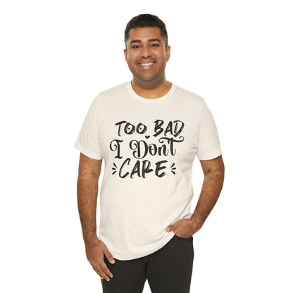 'Too Bad I Don't Care' Graphic Tee - Funny Statement T-Shirt