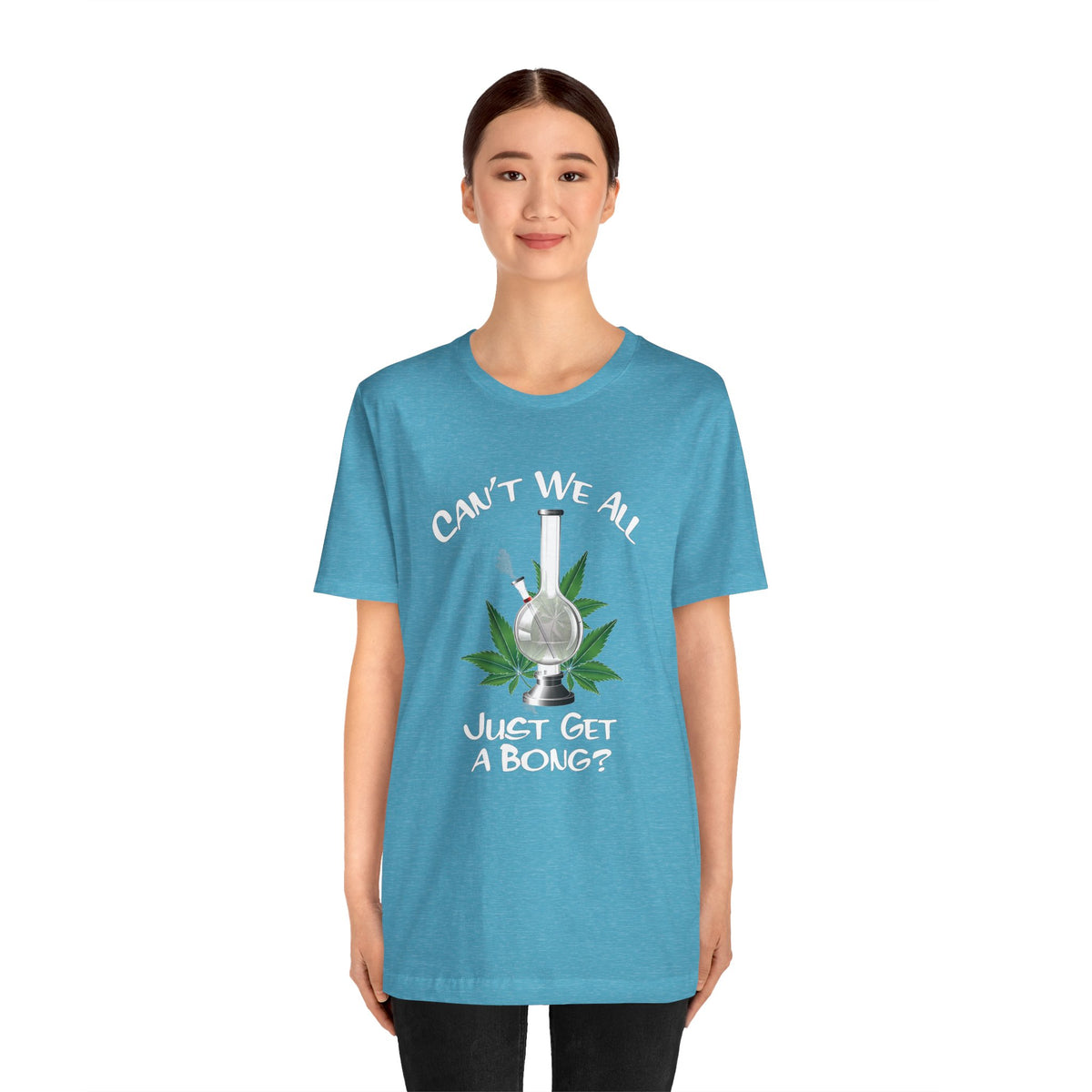 Bong Graphic Tee — "Can't We All Just Get a Bong?" Casual Cannabis T‑Shirt