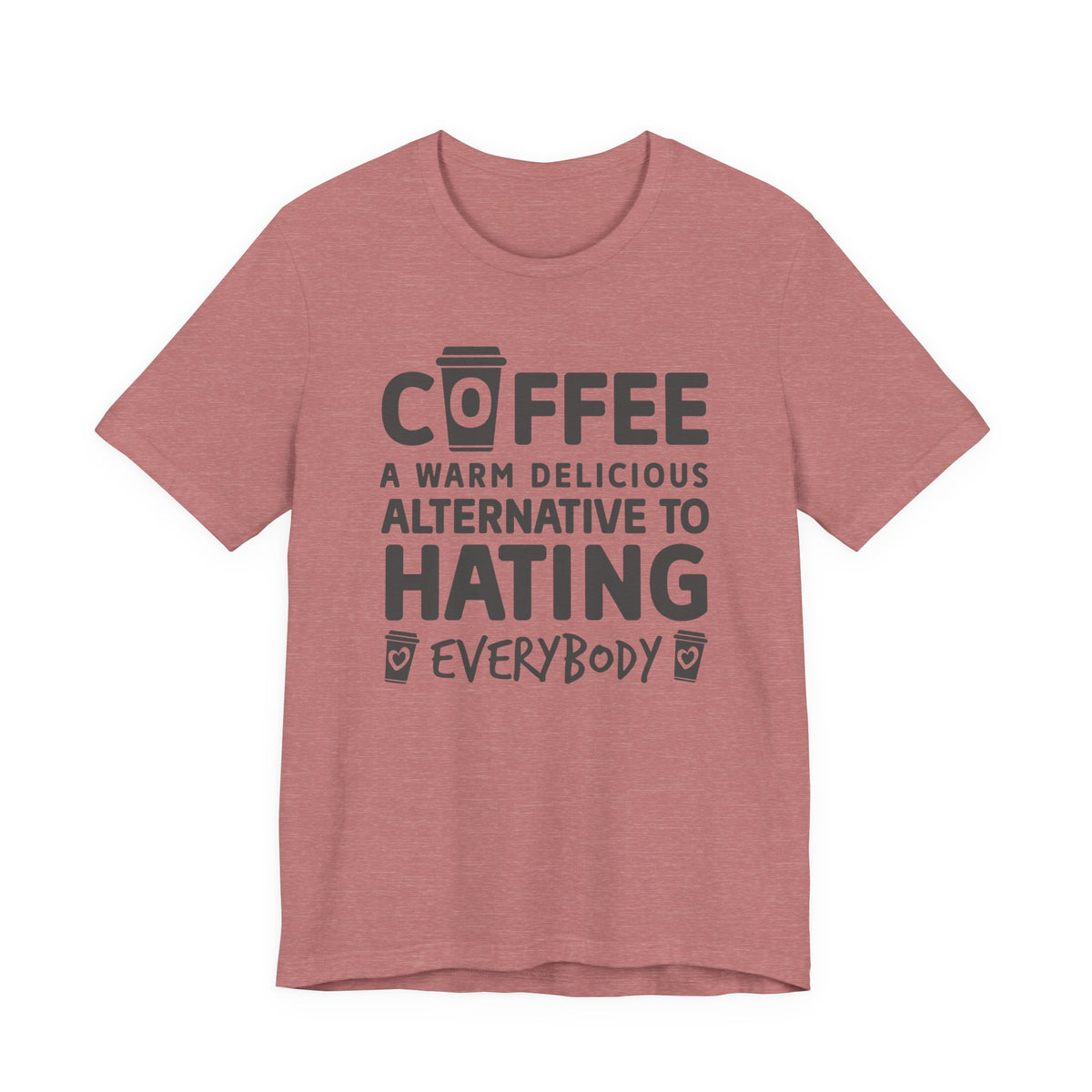 Coffee Tee — "Coffee: A Warm Delicious Alternative to Hating Everybody" Shirt