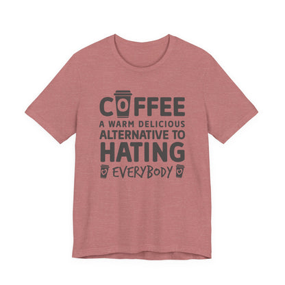 Coffee Tee — "Coffee: A Warm Delicious Alternative to Hating Everybody" Shirt
