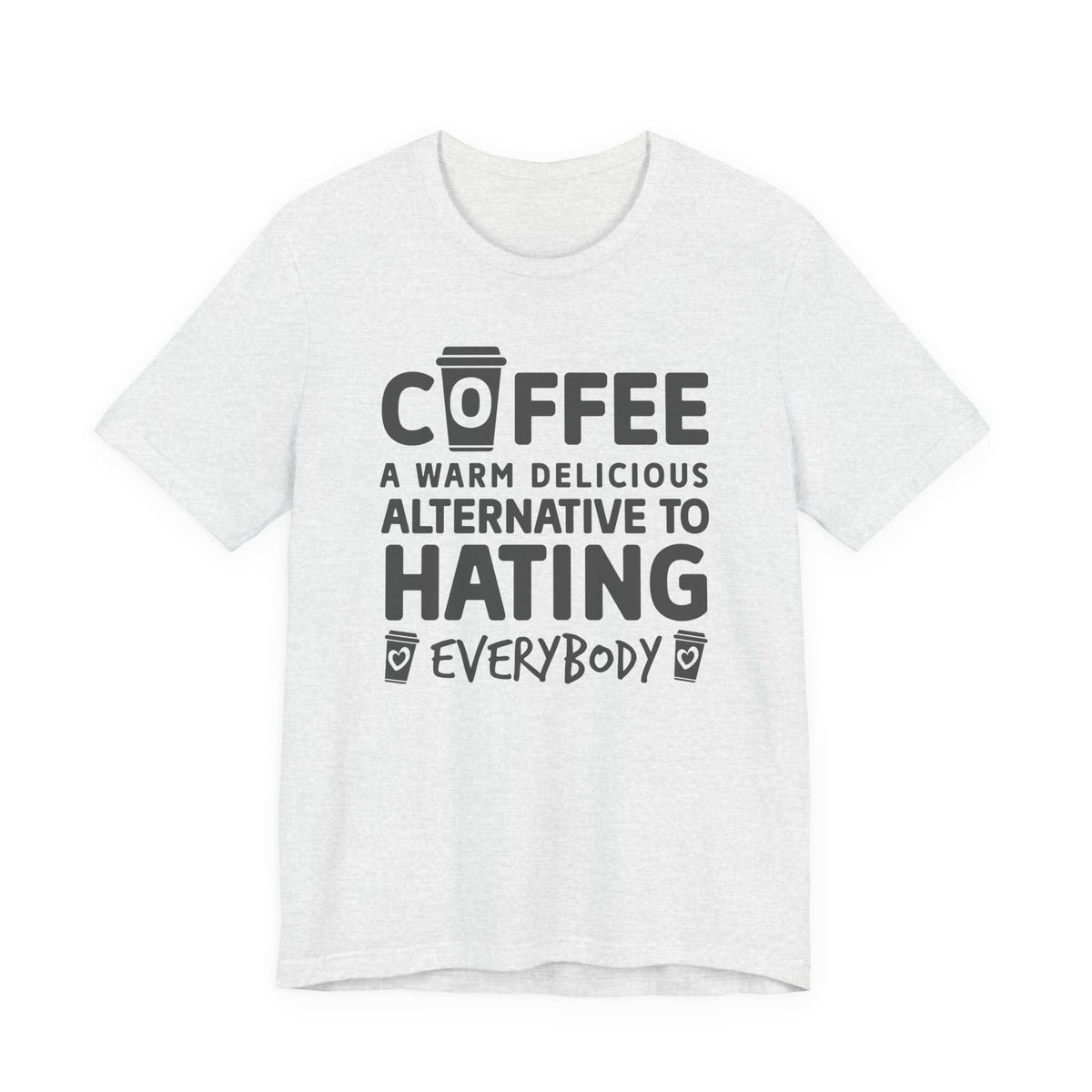 Coffee Tee — "Coffee: A Warm Delicious Alternative to Hating Everybody" Shirt