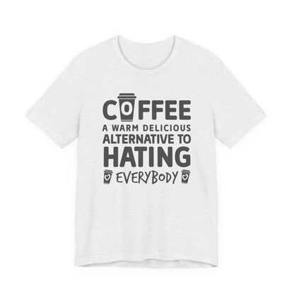 Coffee Tee — "Coffee: A Warm Delicious Alternative to Hating Everybody" Shirt