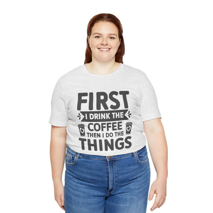 Coffee Tee — "First I Drink The Coffee Then I Do The Things" Shirt