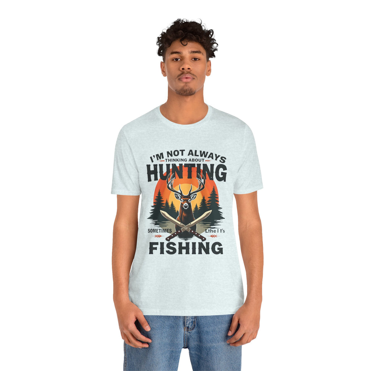 Hunting & Fishing Tee — "I'm Not Always Thinking About Hunting, Sometimes It's Fishing" Graphic T-Shirt