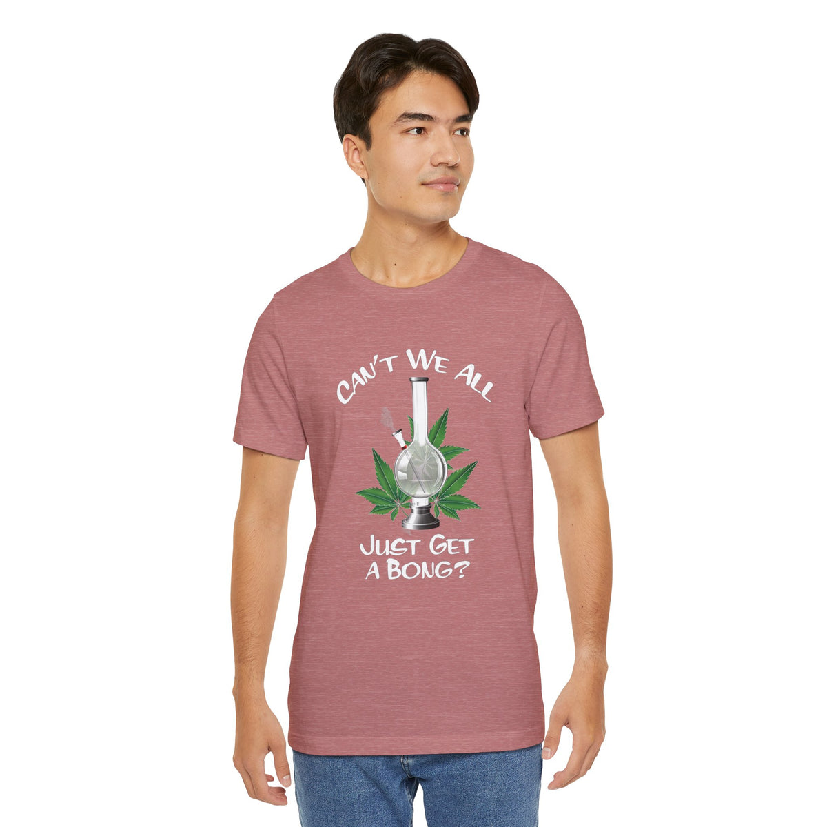 Bong Graphic Tee — "Can't We All Just Get a Bong?" Casual Cannabis T‑Shirt
