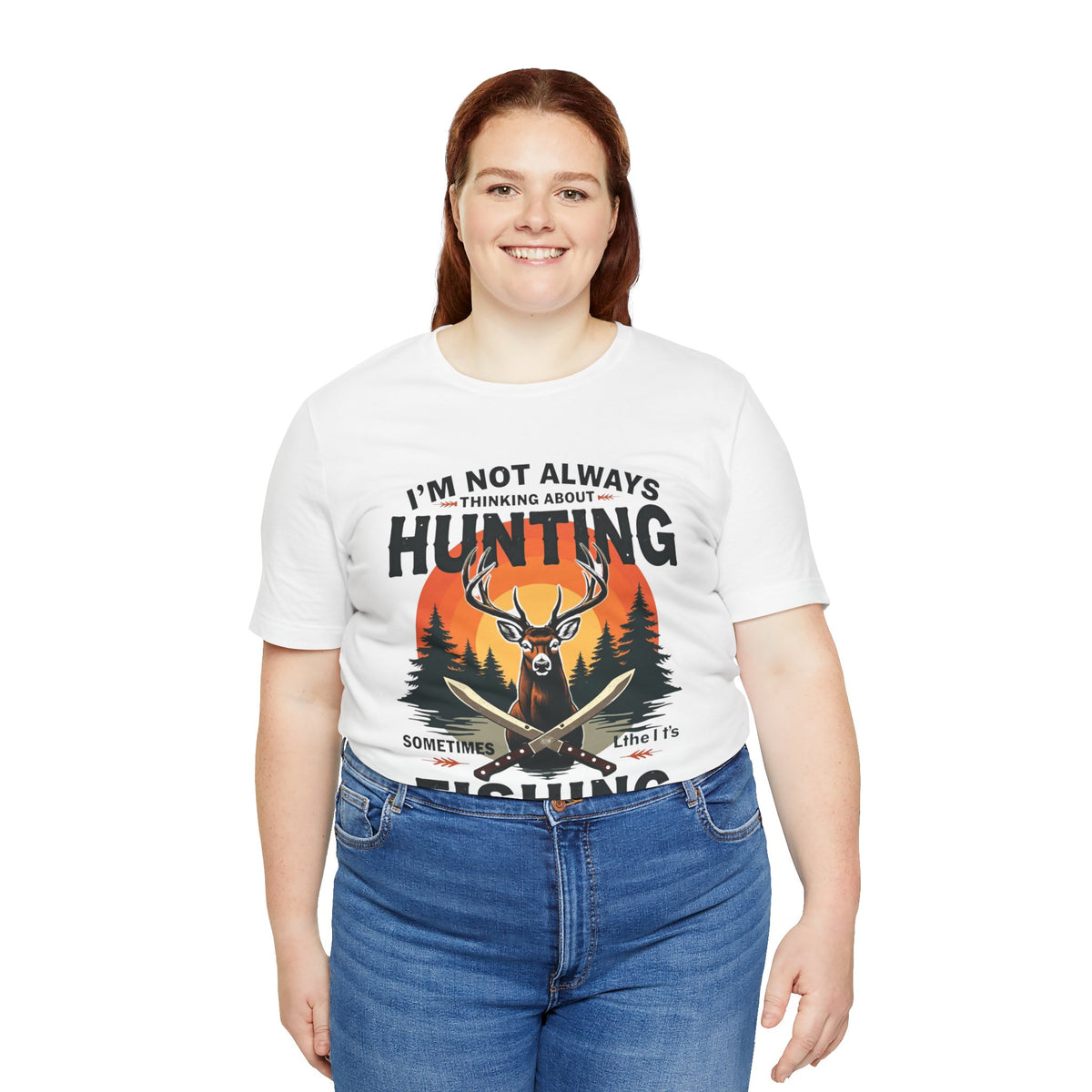 Hunting & Fishing Tee — "I'm Not Always Thinking About Hunting, Sometimes It's Fishing" Graphic T-Shirt