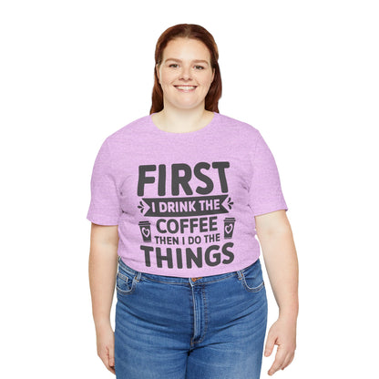 Coffee Tee — "First I Drink The Coffee Then I Do The Things" Shirt