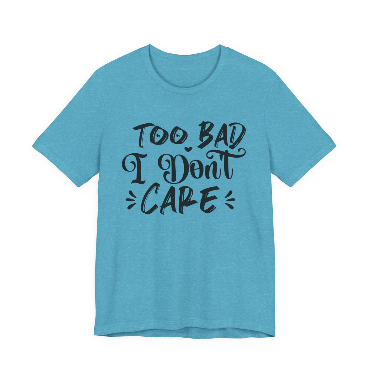 'Too Bad I Don't Care' Graphic Tee - Funny Statement T-Shirt