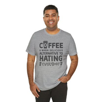 Coffee Tee — "Coffee: A Warm Delicious Alternative to Hating Everybody" Shirt