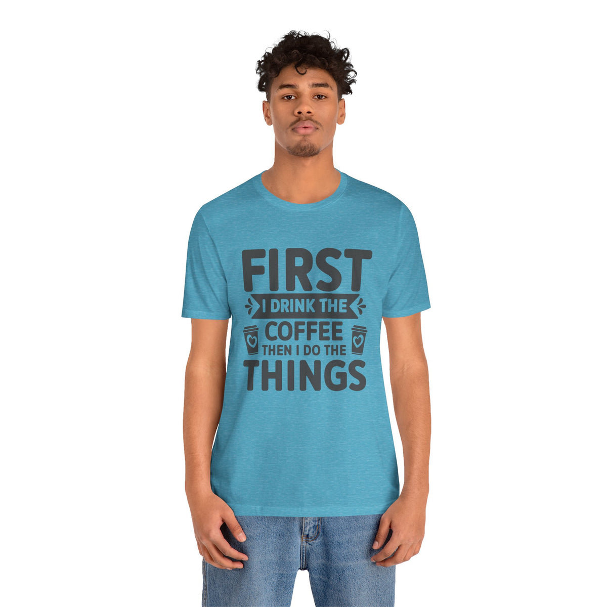 Coffee Tee — "First I Drink The Coffee Then I Do The Things" Shirt
