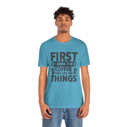 Coffee Tee — "First I Drink The Coffee Then I Do The Things" Shirt