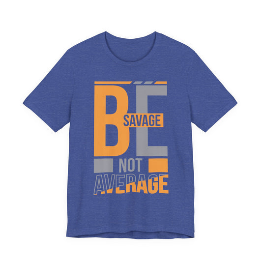 Be Savage Not Average T-Shirt — Motivational  Graphic  Tee