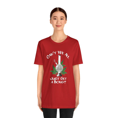 Bong Graphic Tee — "Can't We All Just Get a Bong?" Casual Cannabis T‑Shirt