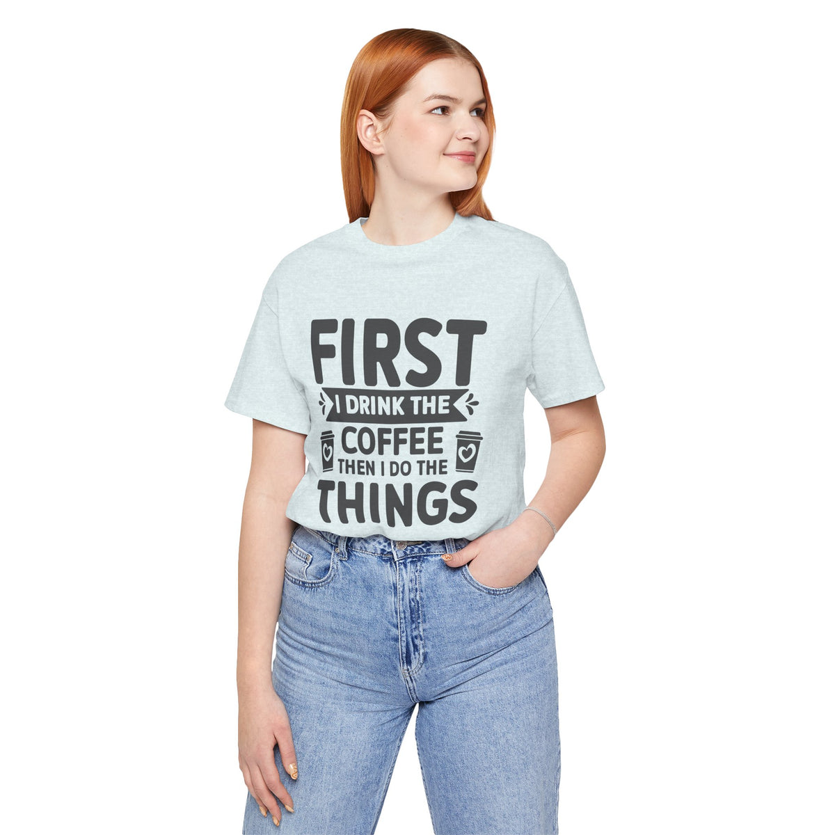 Coffee Tee — "First I Drink The Coffee Then I Do The Things" Shirt