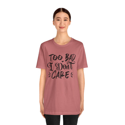 'Too Bad I Don't Care' Graphic Tee - Funny Statement T-Shirt