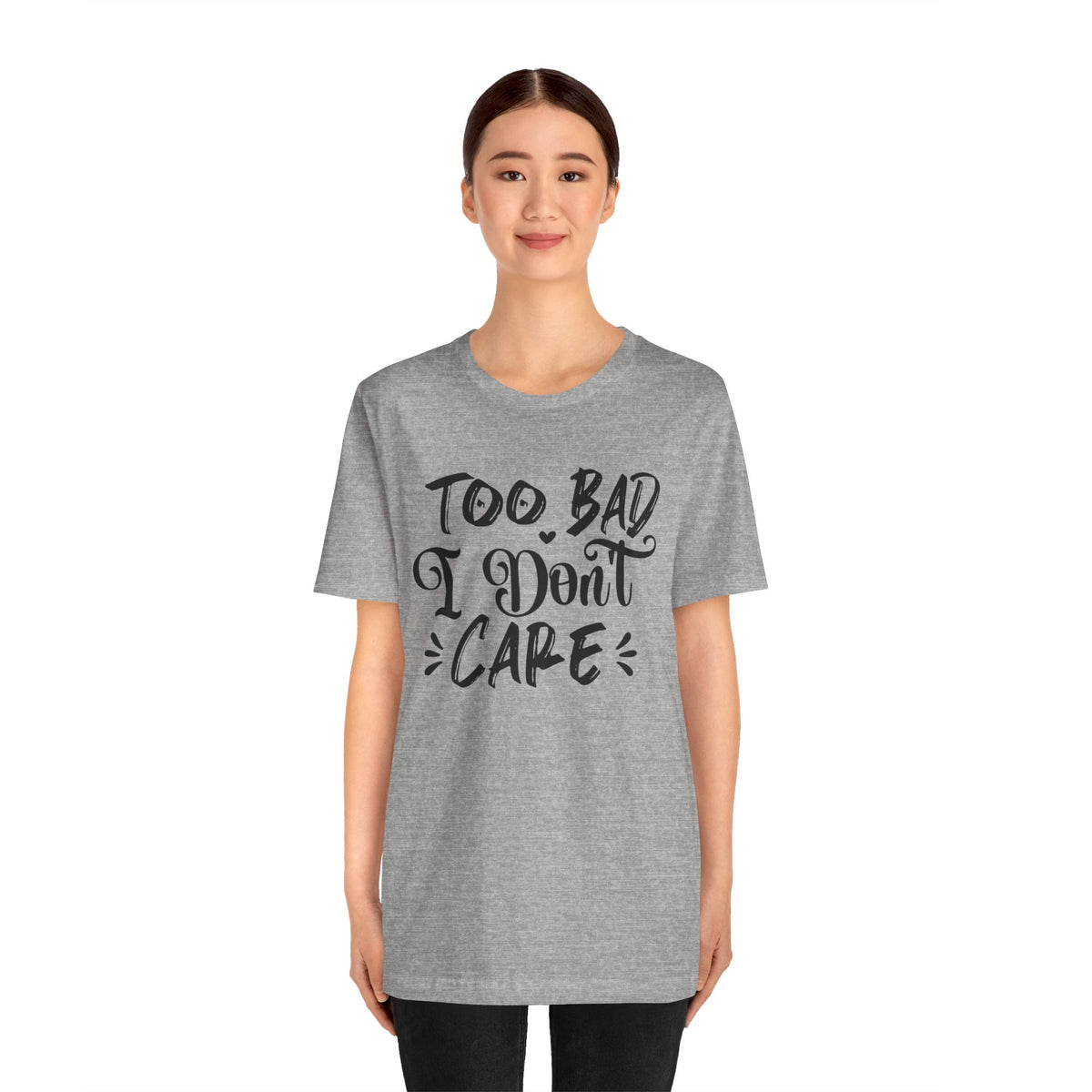 'Too Bad I Don't Care' Graphic Tee - Funny Statement T-Shirt