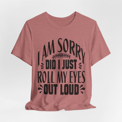 I Am Sorry Did I Just Roll My Eyes Out Loud T‑Shirt