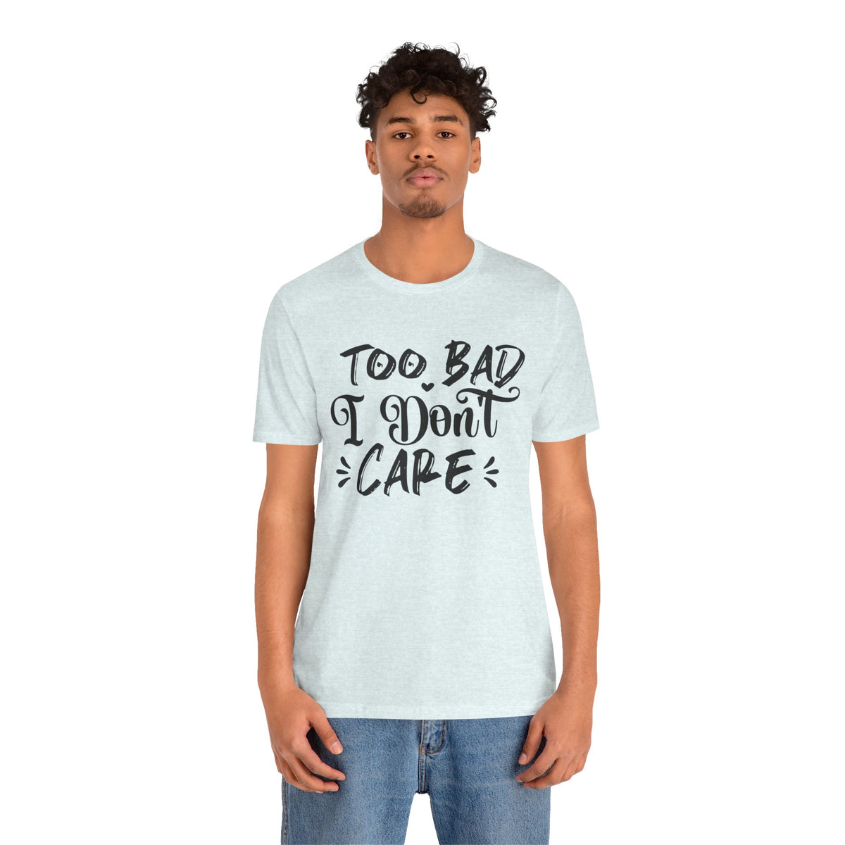 'Too Bad I Don't Care' Graphic Tee - Funny Statement T-Shirt
