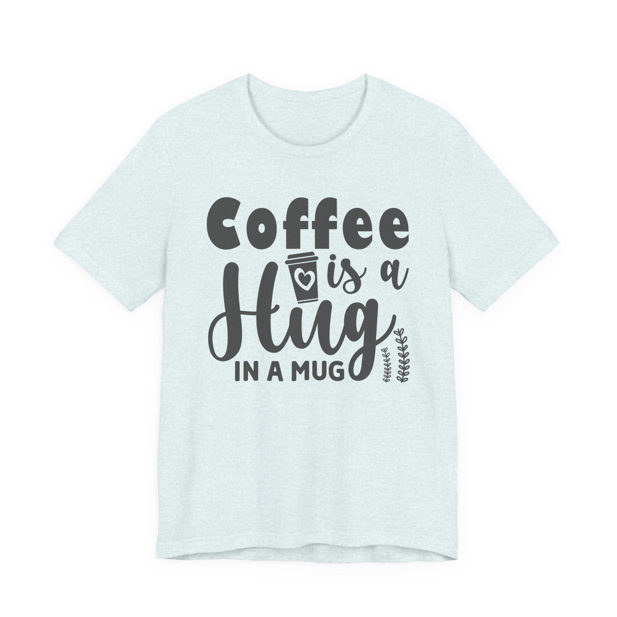 Coffee Is a Hug in a Mug T-Shirt — Funny Coffee Lover Tee
