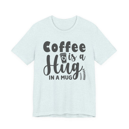 Coffee Is a Hug in a Mug T-Shirt — Funny Coffee Lover Tee
