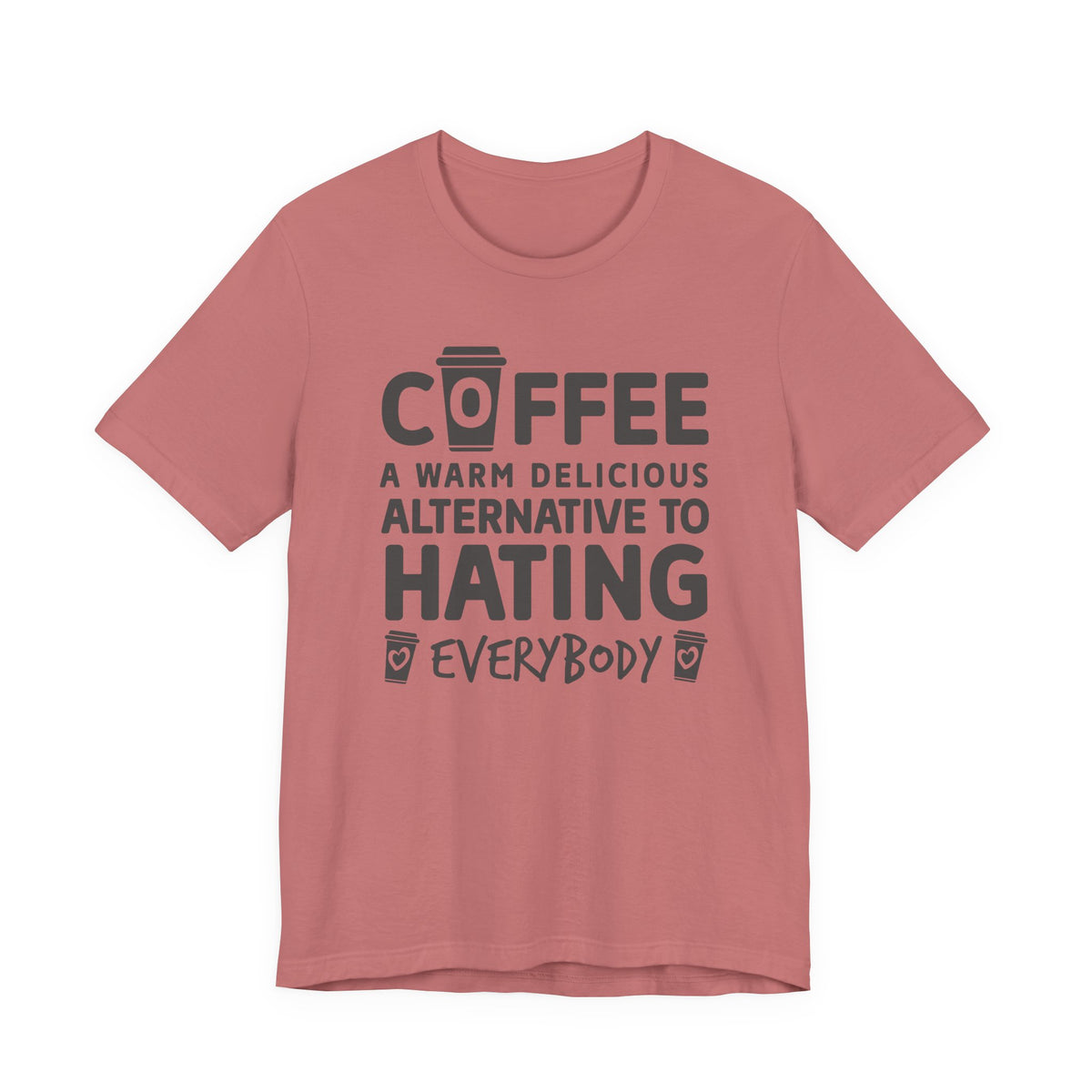 Coffee Tee — "Coffee: A Warm Delicious Alternative to Hating Everybody" Shirt