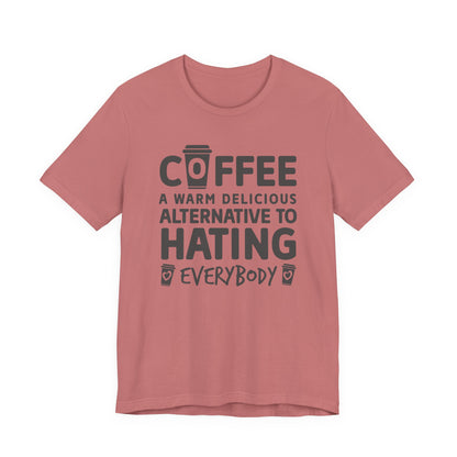 Coffee Tee — "Coffee: A Warm Delicious Alternative to Hating Everybody" Shirt