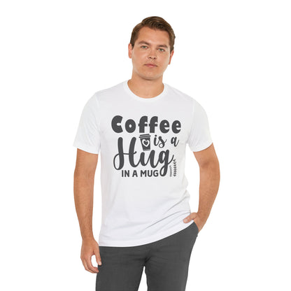 Coffee Is a Hug in a Mug T-Shirt — Funny Coffee Lover Tee