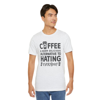Coffee Tee — "Coffee: A Warm Delicious Alternative to Hating Everybody" Shirt